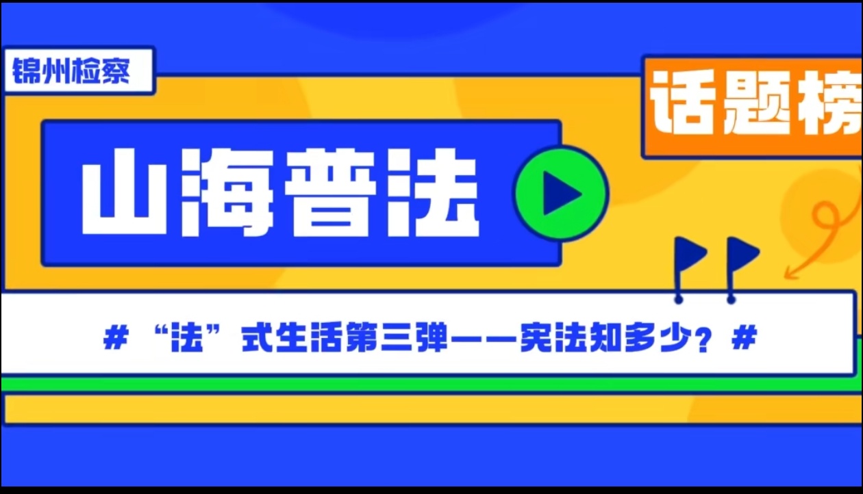 【宪法宣传周】山海检韵 • 山海普法⑦ : “法”式生活第三弹——宪法知多少？